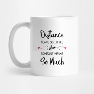 Distance Means So Little When Someone Means So Much Mug